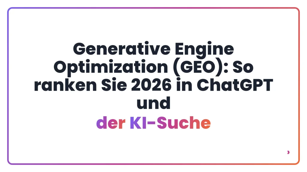Generative Engine Optimization (GEO): So ranken Sie 2026 in ChatGPT und der KI-Suche