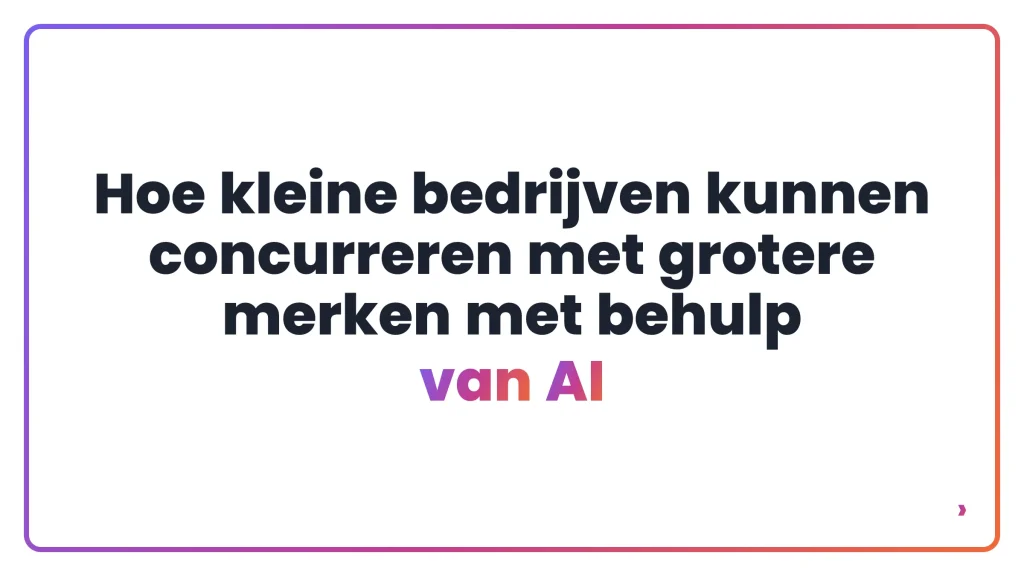 Hoe kleine bedrijven kunnen concurreren met grotere merken met behulp van AI