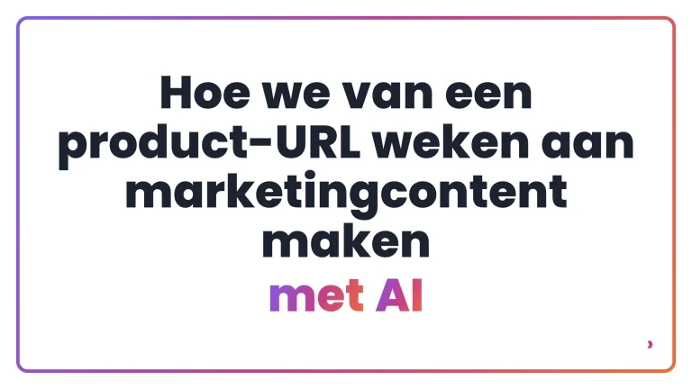 Hoe we van een product-URL weken aan marketingcontent maken met AI