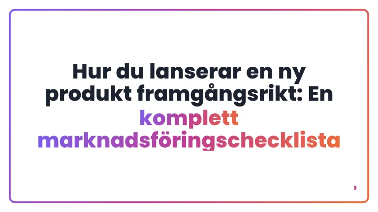 Hur du lanserar en ny produkt framg&aring;ngsrikt: En komplett marknadsf&ouml;ringschecklista