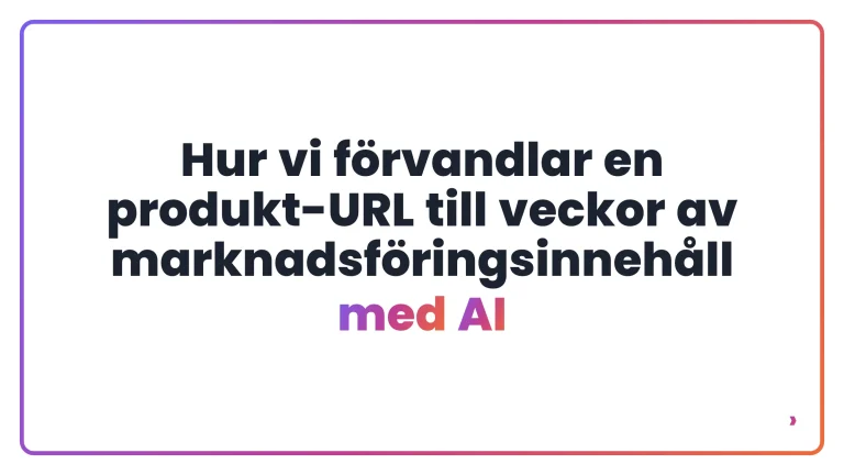 Hur vi f&ouml;rvandlar en produkt-URL till veckor av marknadsf&ouml;ringsinneh&aring;ll med AI