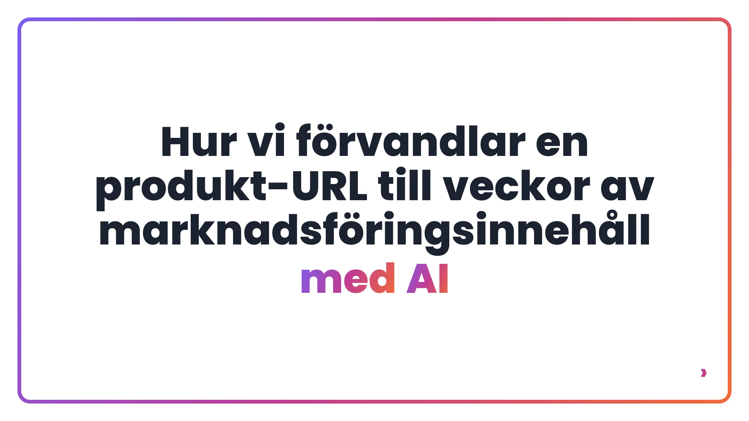 Hur vi f&ouml;rvandlar en produkt-URL till veckor av marknadsf&ouml;ringsinneh&aring;ll med AI