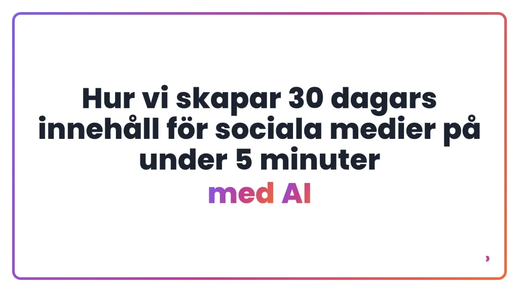 Hur vi skapar 30 dagars inneh&aring;ll f&ouml;r sociala medier p&aring; under 5 minuter med AI