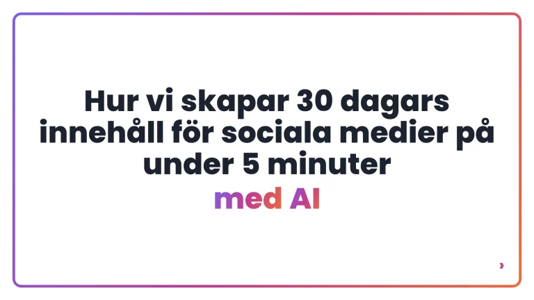 Hur vi skapar 30 dagars inneh&aring;ll f&ouml;r sociala medier p&aring; under 5 minuter med AI
