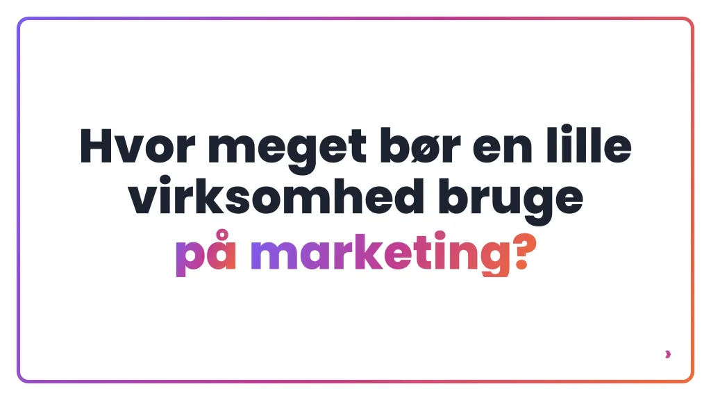 Hvor meget b&oslash;r en lille virksomhed bruge p&aring; marketing?