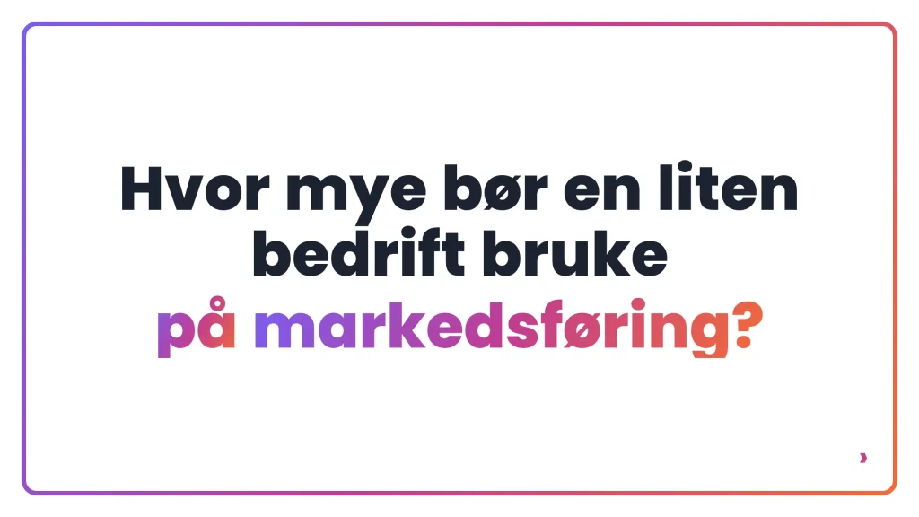 Hvor mye b&oslash;r en liten bedrift bruke p&aring; markedsf&oslash;ring?