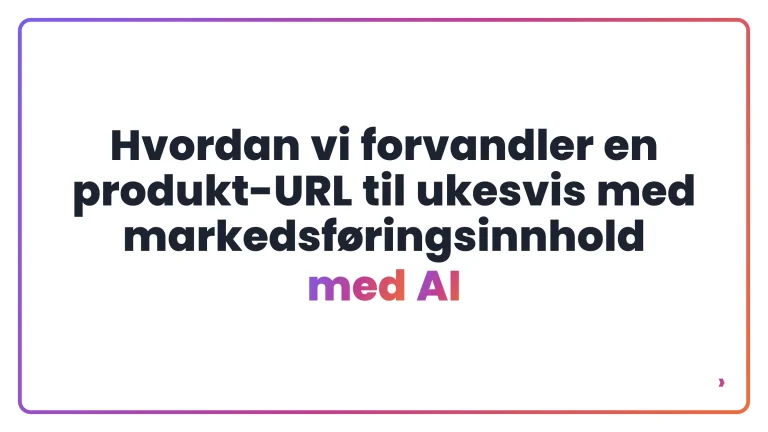 Hvordan vi forvandler en produkt-URL til ukesvis med markedsf&oslash;ringsinnhold med AI