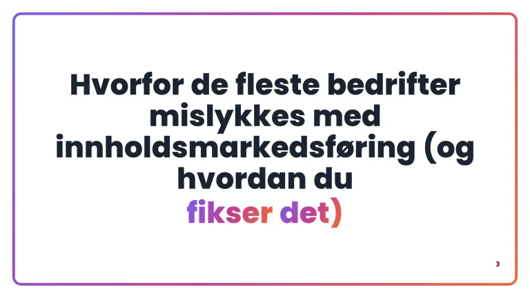 Hvorfor de fleste bedrifter mislykkes med innholdsmarkedsf&oslash;ring (og hvordan du fikser det)