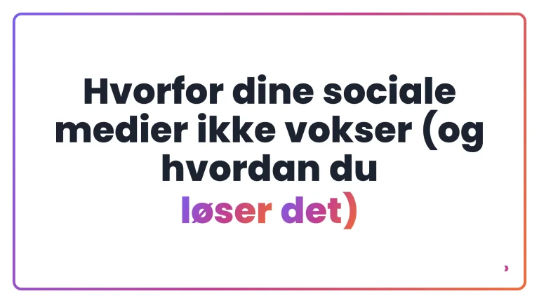 Hvorfor dine sociale medier ikke vokser (og hvordan du l&oslash;ser det)