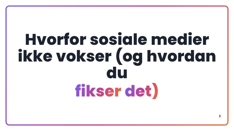 Hvorfor sosiale medier ikke vokser (og hvordan du fikser det)