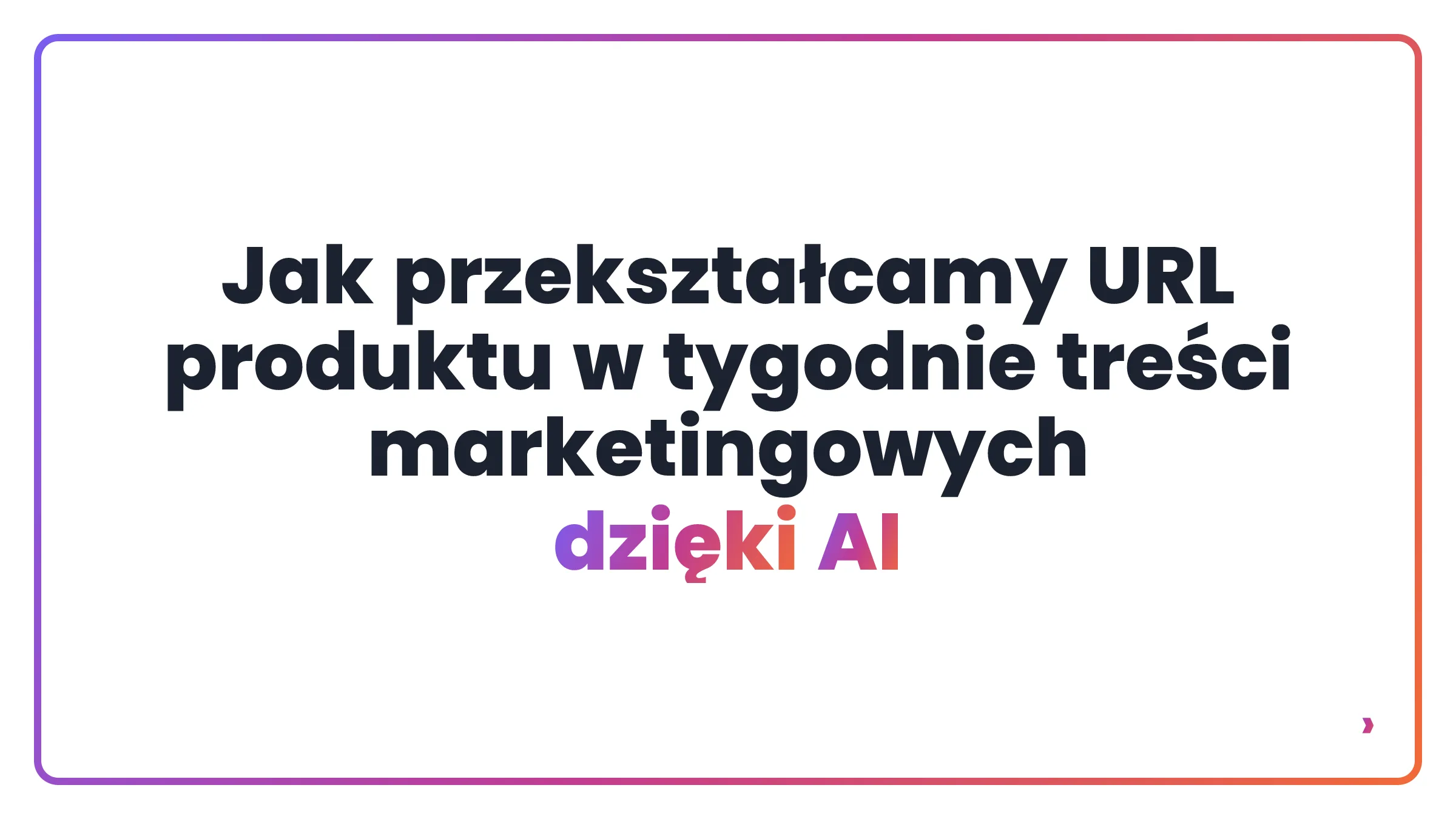 Jak przekształcamy URL produktu w tygodnie treści marketingowych dzięki AI