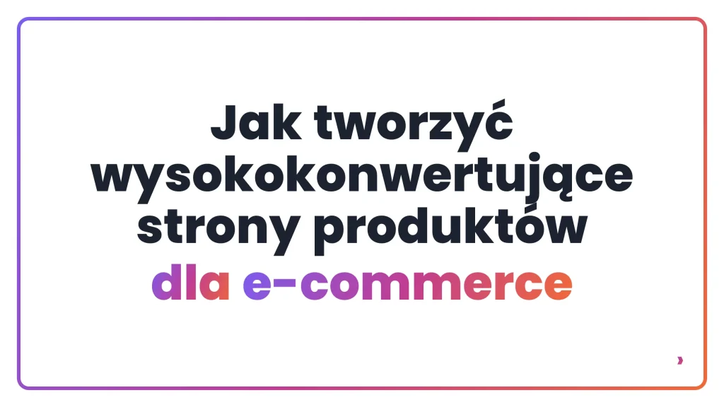 Jak tworzyć wysokokonwertujące strony produktów dla e-commerce