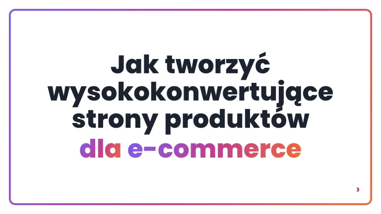 Jak tworzyć wysokokonwertujące strony produkt&oacute;w dla e-commerce