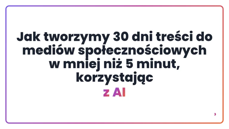Jak tworzymy 30 dni treści do medi&oacute;w społecznościowych w mniej niż 5 minut, korzystając z AI