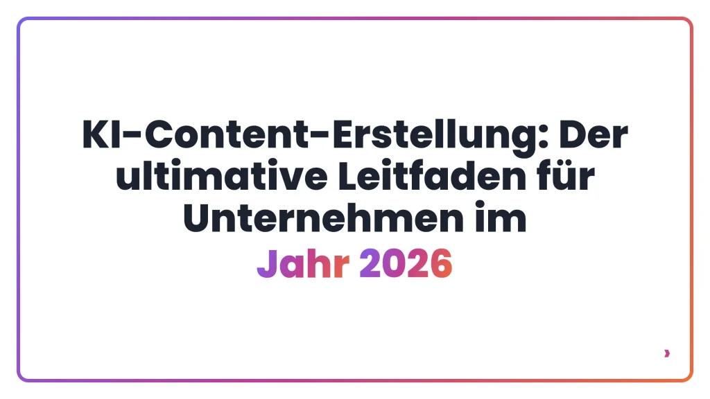 KI-Content-Erstellung: Der ultimative Leitfaden f&uuml;r Unternehmen im Jahr 2026