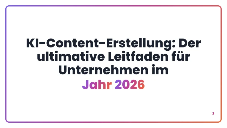 KI-Content-Erstellung: Der ultimative Leitfaden f&uuml;r Unternehmen im Jahr 2026