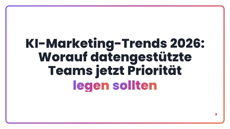 KI-Marketing-Trends 2026: Worauf datengest&uuml;tzte Teams jetzt Priorit&auml;t legen sollten