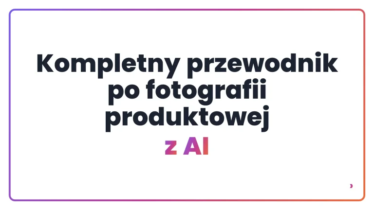 Kompletny przewodnik po fotografii produktowej z AI