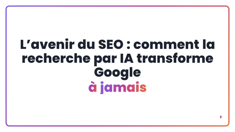 L&rsquo;avenir du SEO : comment la recherche par IA transforme Google &agrave; jamais