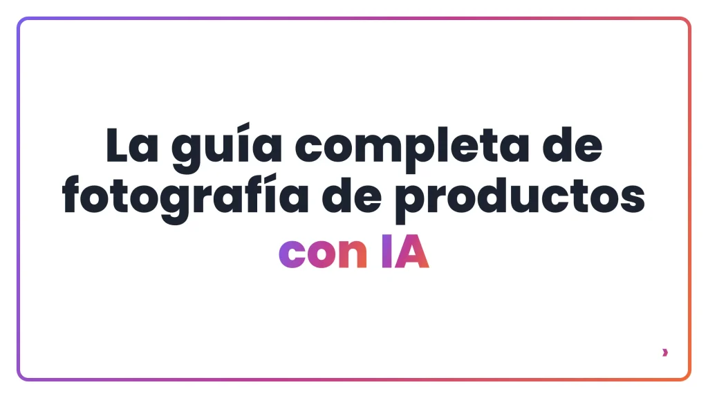 La guía completa de fotografía de productos con IA