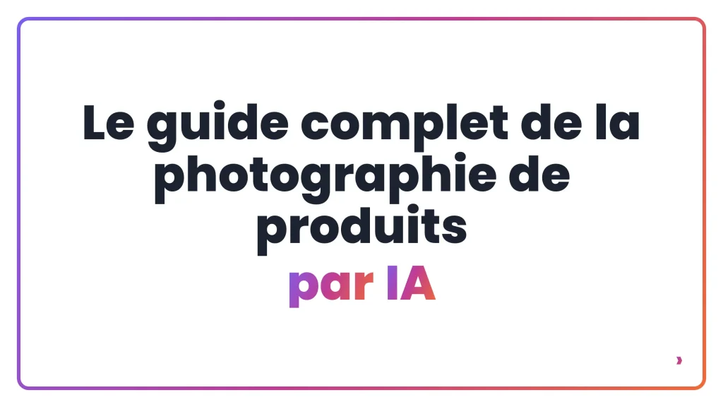 Le guide complet de la photographie de produits par IA