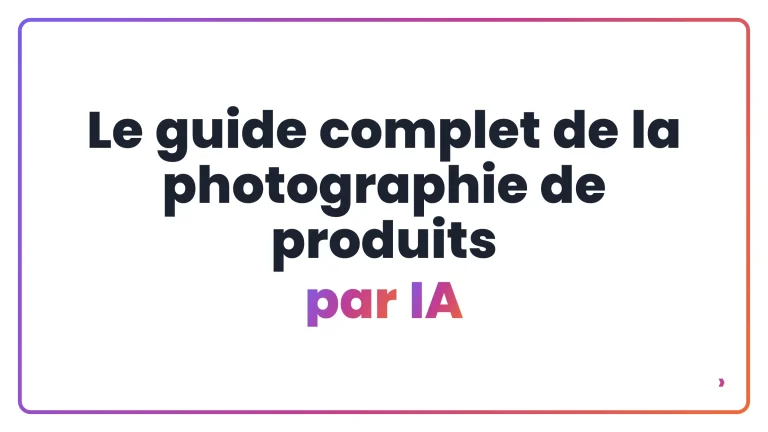 Le guide complet de la photographie de produits par IA