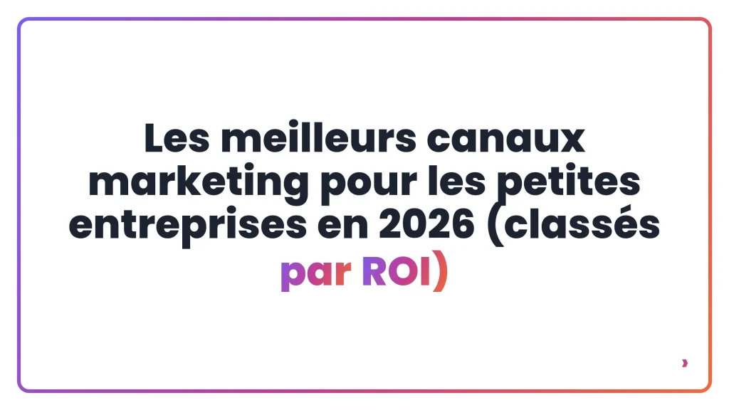 Les meilleurs canaux marketing pour les petites entreprises en 2026 (class&eacute;s par ROI)