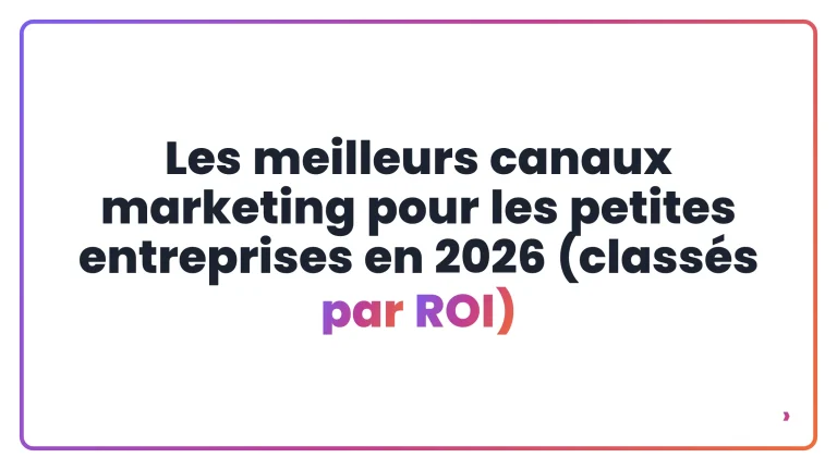 Les meilleurs canaux marketing pour les petites entreprises en 2026 (class&eacute;s par ROI)