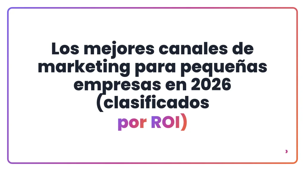 Los mejores canales de marketing para peque&ntilde;as empresas en 2026 (clasificados por ROI)