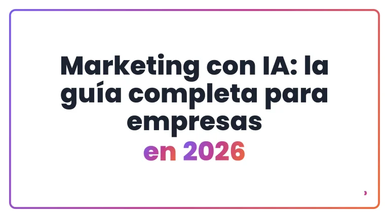 Marketing con IA: la gu&iacute;a completa para empresas en 2026