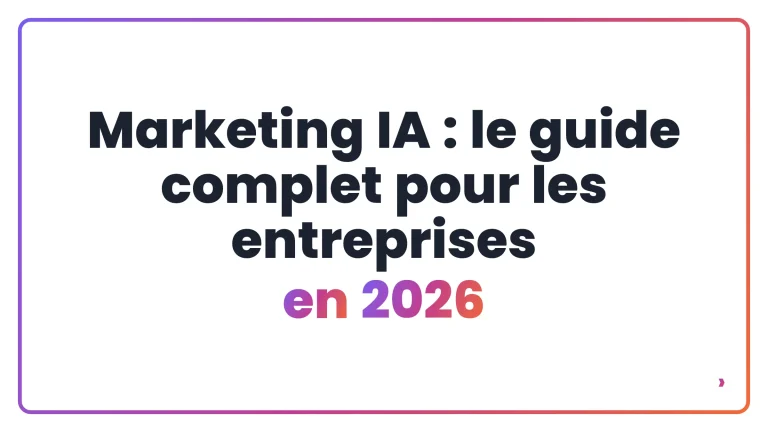 Marketing IA : le guide complet pour les entreprises en 2026