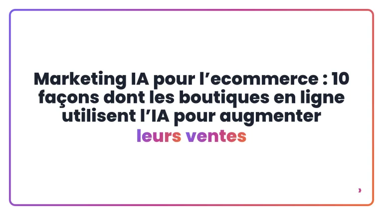 Marketing IA pour l&rsquo;ecommerce : 10 fa&ccedil;ons dont les boutiques en ligne utilisent l&rsquo;IA pour augmenter leurs ventes