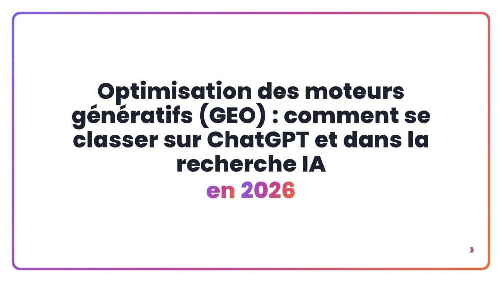 Optimisation des moteurs génératifs (GEO) : comment se classer sur ChatGPT et dans la recherche IA en 2026