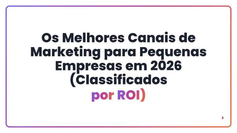Os Melhores Canais de Marketing para Pequenas Empresas em 2026 (Classificados por ROI)