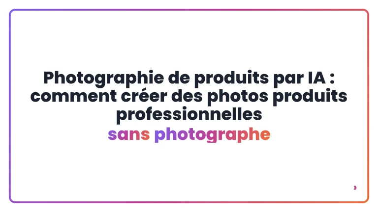 Photographie de produits par IA : comment cr&eacute;er des photos produits professionnelles sans photographe