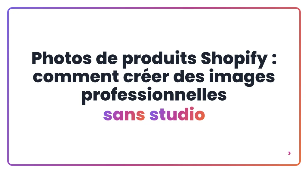 Photos de produits Shopify : comment créer des images professionnelles sans studio