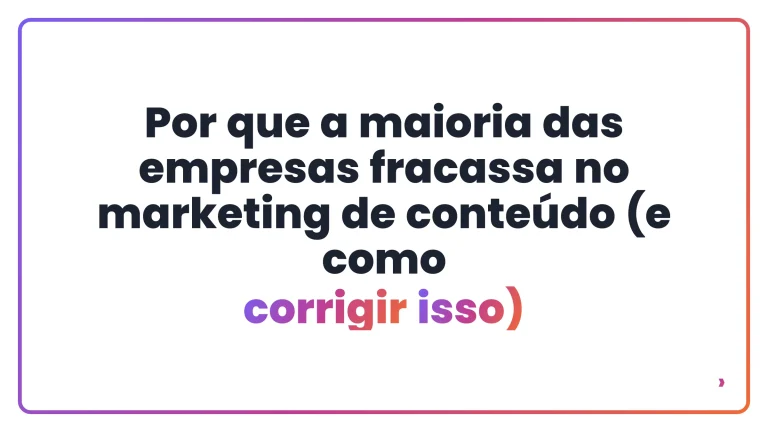 Por que a maioria das empresas fracassa no marketing de conte&uacute;do (e como corrigir isso)