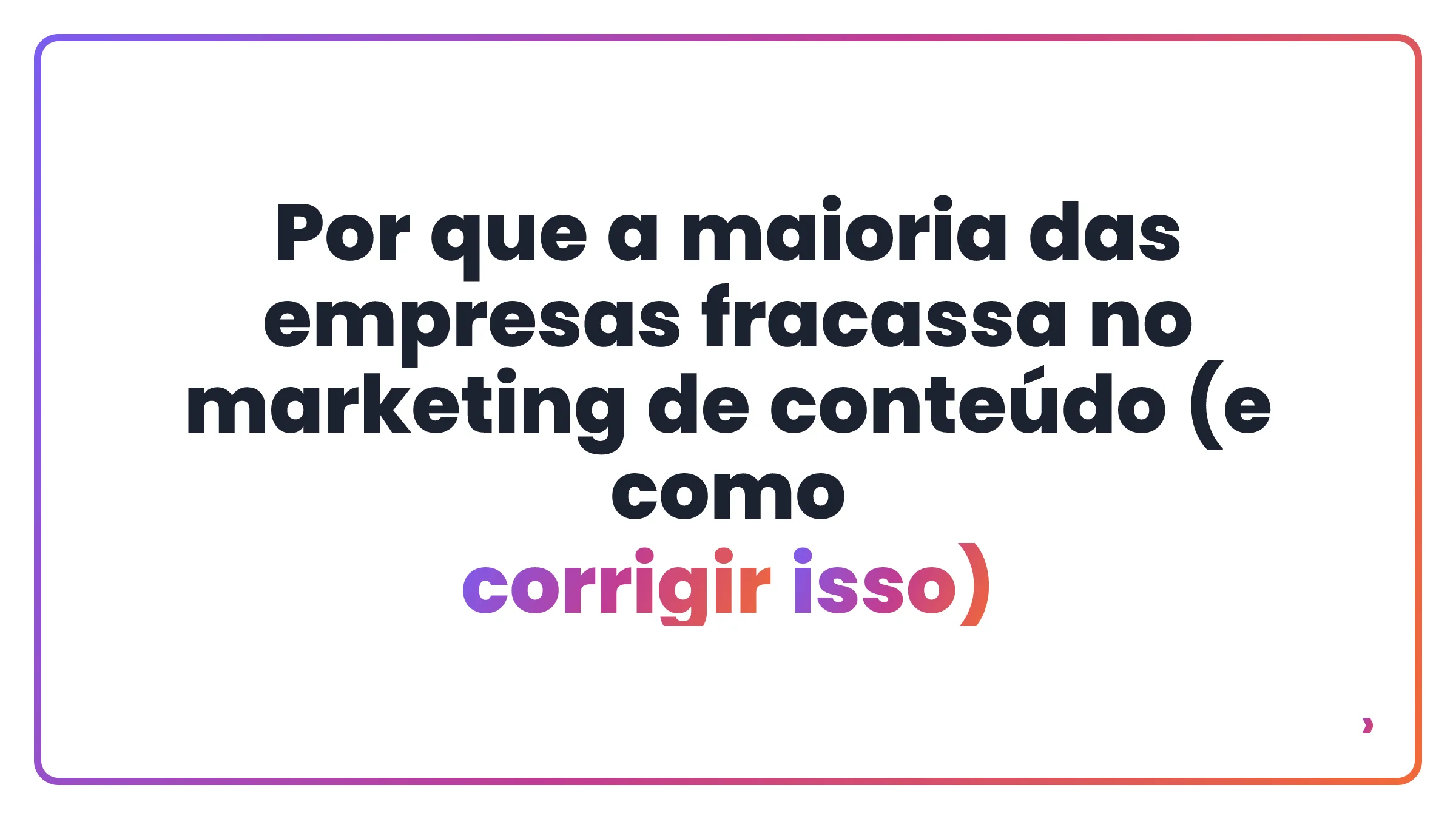 Por que a maioria das empresas fracassa no marketing de conteúdo (e como corrigir isso)