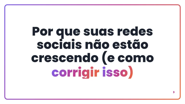 Por que suas redes sociais n&atilde;o est&atilde;o crescendo (e como corrigir isso)