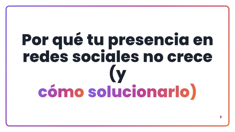 Por qu&eacute; tu presencia en redes sociales no crece (y c&oacute;mo solucionarlo)