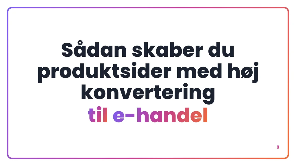 Sådan skaber du produktsider med høj konvertering til e-handel