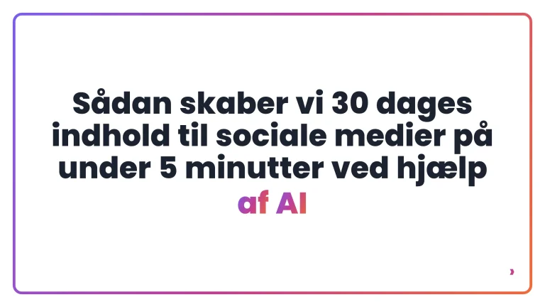 S&aring;dan skaber vi 30 dages indhold til sociale medier p&aring; under 5 minutter ved hj&aelig;lp af AI