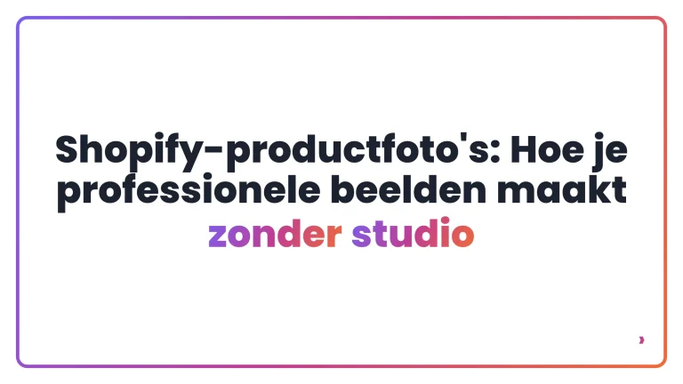 Shopify-productfoto's: Hoe je professionele beelden maakt zonder studio
