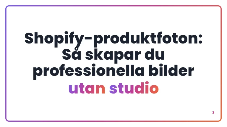 Shopify-produktfoton: S&aring; skapar du professionella bilder utan studio
