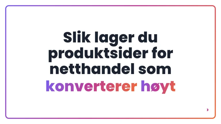 Slik lager du produktsider for netthandel som konverterer h&oslash;yt