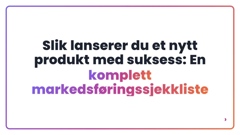 Slik lanserer du et nytt produkt med suksess: En komplett markedsf&oslash;ringssjekkliste