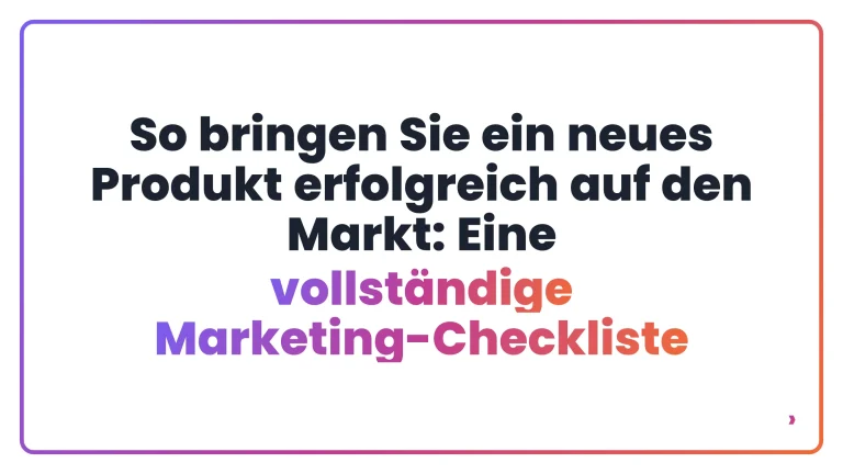 So bringen Sie ein neues Produkt erfolgreich auf den Markt: Eine vollst&auml;ndige Marketing-Checkliste
