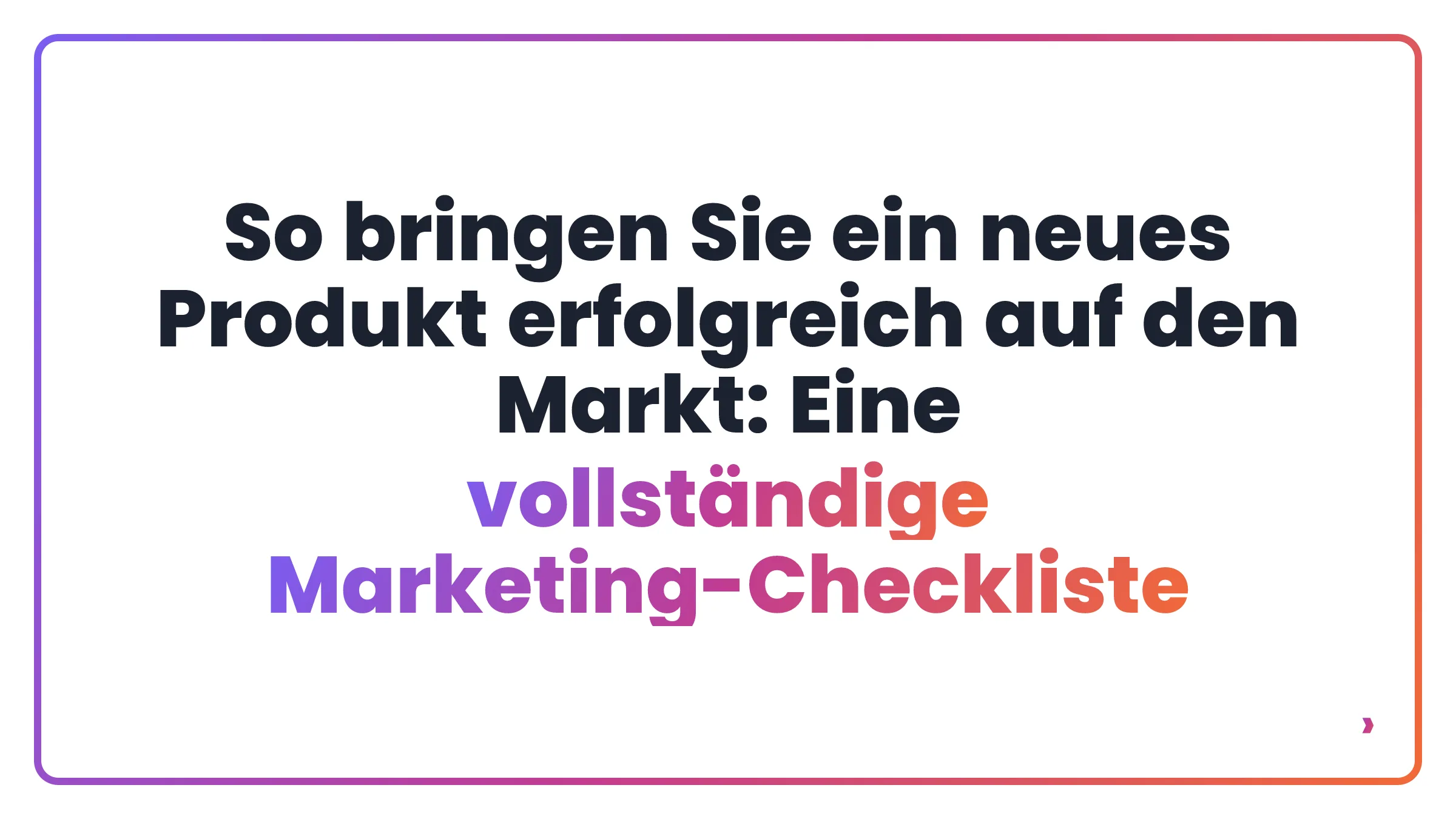 So bringen Sie ein neues Produkt erfolgreich auf den Markt: Eine vollst&auml;ndige Marketing-Checkliste