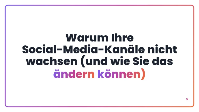 Warum Ihre Social-Media-Kan&auml;le nicht wachsen (und wie Sie das &auml;ndern k&ouml;nnen)