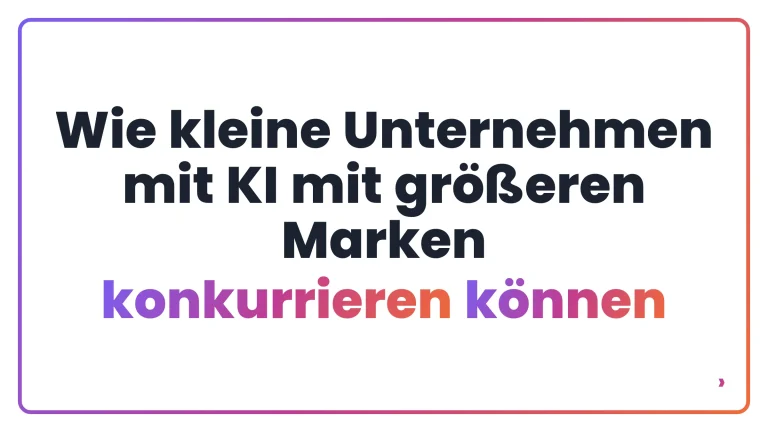 Wie kleine Unternehmen mit KI mit gr&ouml;&szlig;eren Marken konkurrieren k&ouml;nnen